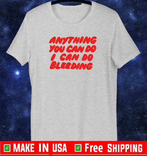 Anything you can do I can do bleeding 2021 T-Shirt