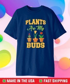 Plants Are My Buds Funny Gardening Lovers Gift T-Shirt