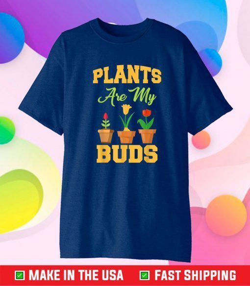 Plants Are My Buds Funny Gardening Lovers Gift T-Shirt