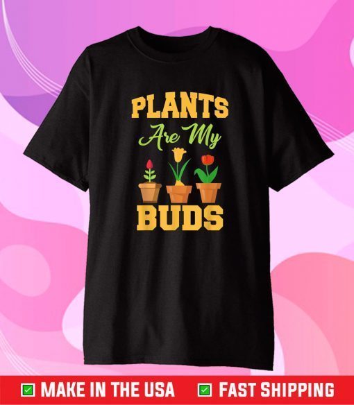 Plants Are My Buds Funny Gardening Lovers Gift T-Shirt