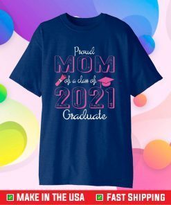 Proud Mom Of A Class Of 2021 Graduate - Mother Mama Us 2021 T-Shirt