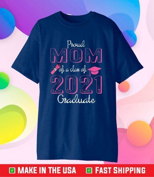 Proud Mom Of A Class Of 2021 Graduate - Mother Mama Us 2021 T-Shirt