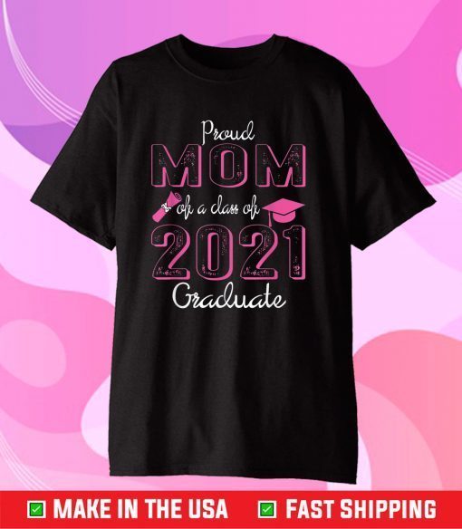 Proud Mom Of A Class Of 2021 Graduate - Mother Mama Us 2021 T-Shirt