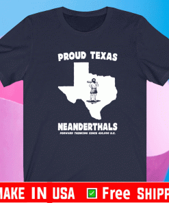 2021 Proud Texas Neanderthal Forward Thinking Since 430,000 B.C. Tee Shirts