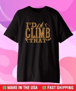 Rock Climbing Shirt I'd Climb That Rock Mountain Hiking Gift T-Shirt