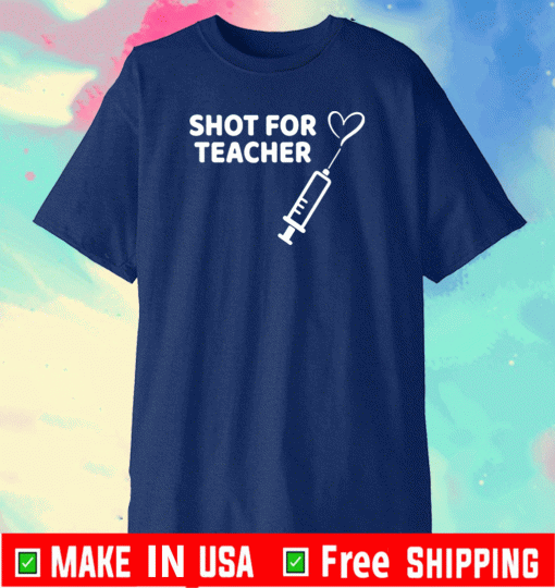 SHOT FOR TEACHER - VACCINATION T-SHIRT