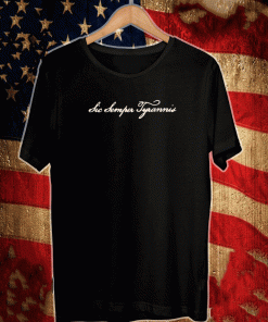 SIC SEMPER TYRANNIS SHIRT