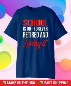 School Is Out Forever Retired And Loving It Retirement Gift T-Shirt