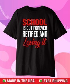 School Is Out Forever Retired And Loving It Retirement Gift T-Shirt