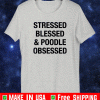 Stressed Blessed and Poodle Obsessed T-Shirt