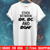 Stuck between IDK, IDC and DIGAF T-Shirt