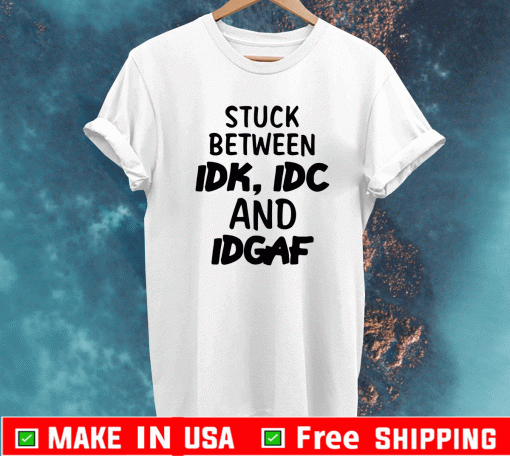 Stuck between IDK, IDC and DIGAF T-Shirt