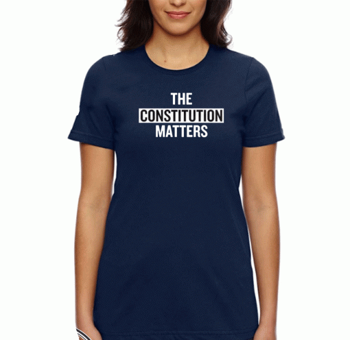 THE CONSTITUTIONTHE CONSTITUTION MATTERS T-SHIRT MATTERS T-SHIRT