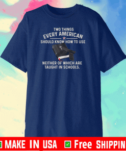 TWO THINGS EVERY AMERICAN SHOULD KNOW HOW TO USE T-SHIRT