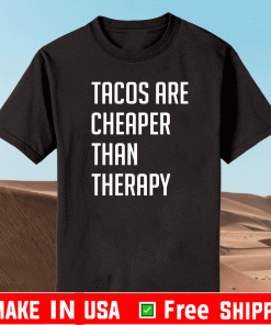 Tacos are cheaper than therapy t-shirt
