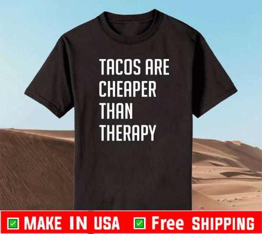 Tacos are cheaper than therapy t-shirt