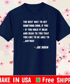 The Best Way To Get Somethings Done If You Joe Biden T-Shirt
