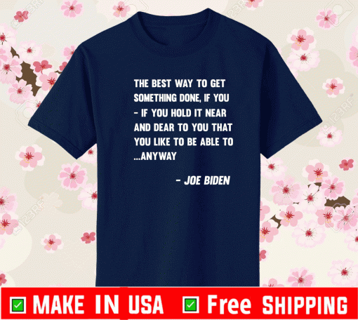 The Best Way To Get Somethings Done If You Joe Biden T-Shirt