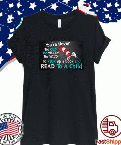 The Cat in the Hat you’re never too old too wacky too wild to pick a book and read to a child T-Shirt