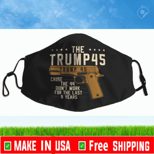 The Trump 45 Cause The 44 Didn't Work For The Last 8 Years Face Mask