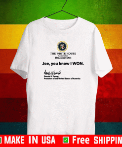 The White House Washington 20th January 2021 Joe You Know I Won Shirt