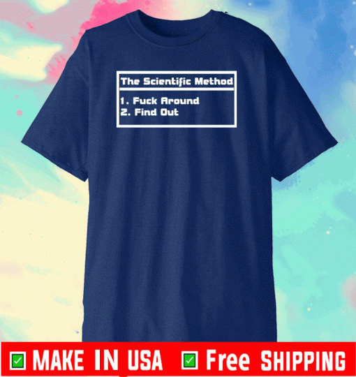 The scientific method fuck around find out shirtThe scientific method fuck around find out shirt