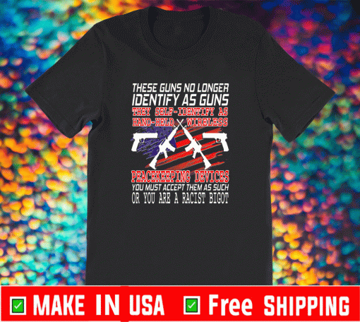 These Guns No Longer IdentifyThese Guns No Longer Identify As Guns T-ShirtAs Guns T-Shirt