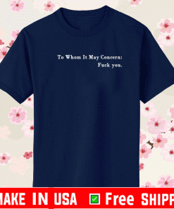 To whom it may concern fuck you Shirt