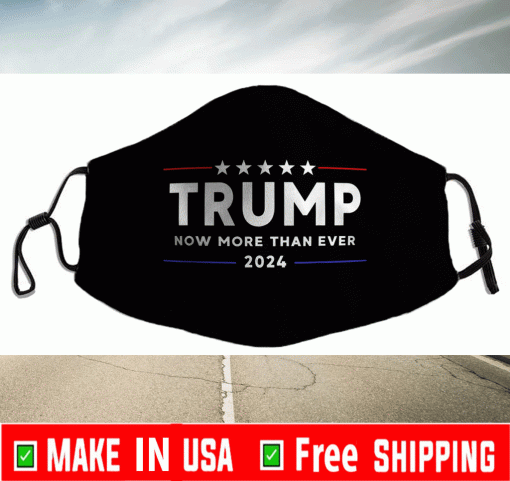Trump 2024 Face Mask - Donald Trump 2024 Now More Than Ever Face Mask