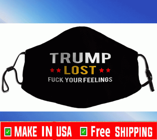 Trump Lost Fuck Your Feelings Face Masks