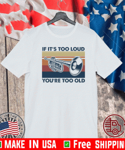Trumpet if it’s too loud you’re too old 2021 T-Shirt