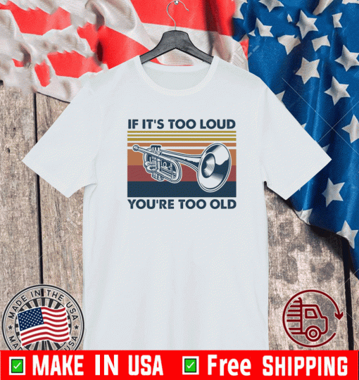 Trumpet if it’s too loud you’re too old 2021 T-Shirt