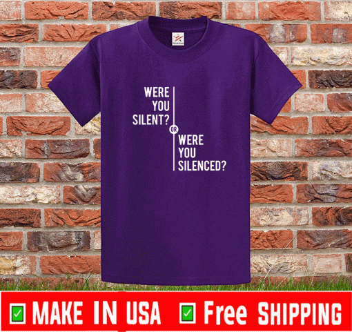 Were You Silent or Were You Silenced T-Shirt