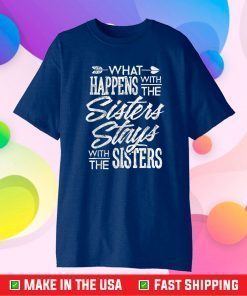 What Happens With The Sisters Stays With The Sisters Gift T-Shirt