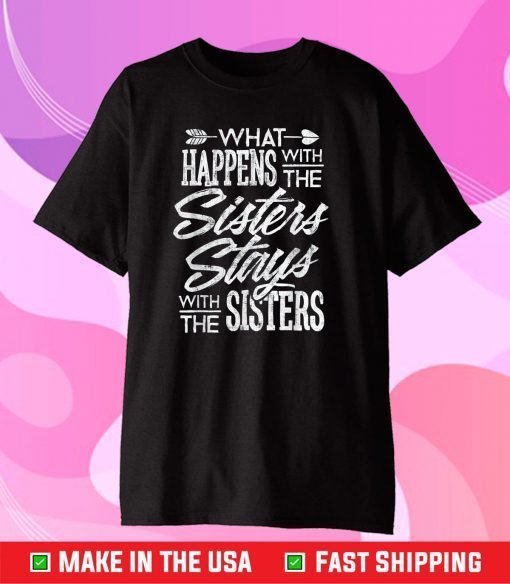 What Happens With The Sisters Stays With The Sisters Gift T-Shirt