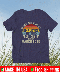 Work from home employee of the month since march 2020 Shirt