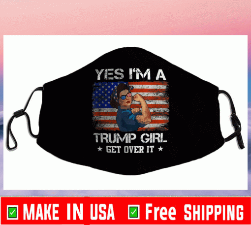 Yes I'm A Trump Girl Get Over It Face Mask