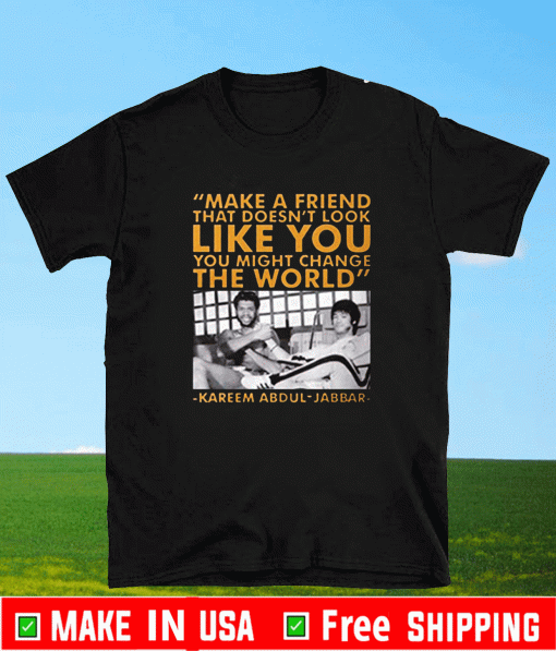Make a Friend that doesn't look like you - You Might Change The World T-Shirt