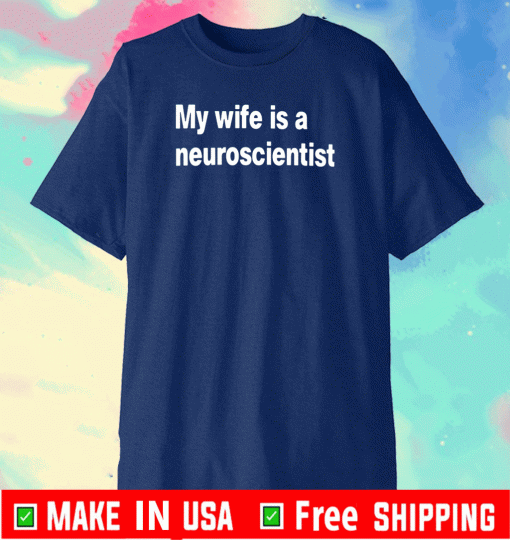 my wife is a neuroscientist T-Shirt