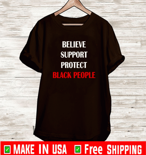 Believe Support Protect Black People Shirt