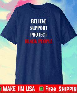Believe Support Protect Black People Shirt