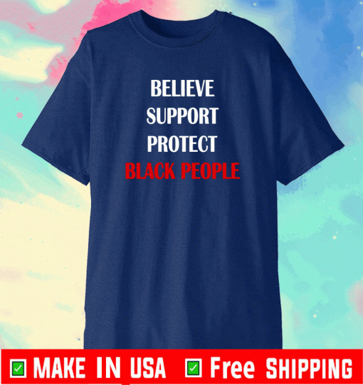 Believe Support Protect Black People Shirt