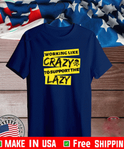 Working Like Crazy To Support The Lazy Skull T-Shirt