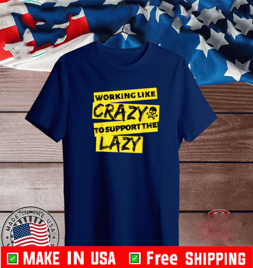 Working Like Crazy To Support The Lazy Skull T-Shirt