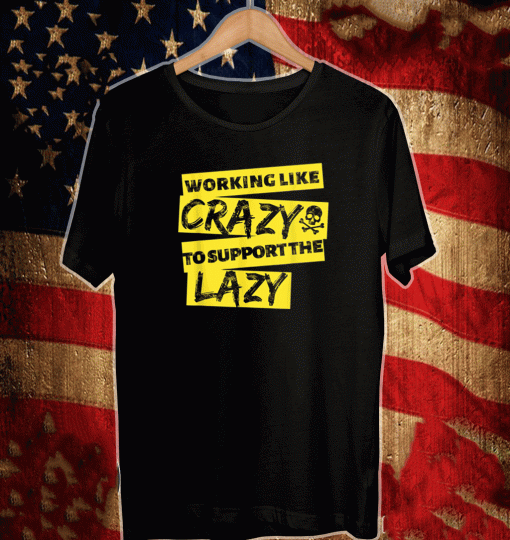 Working Like Crazy To Support The Lazy Skull T-Shirt