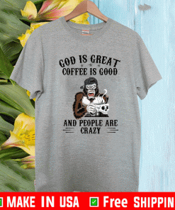 Bigfoot God Is Great Coffee Is Good And People Are Crazy 2021 T-Shirt