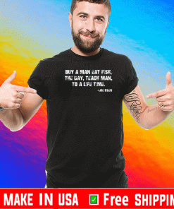 Buy a man eat fish the day teach man to a life time Joe Biden Shirt