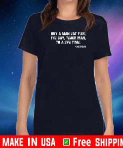 Buy a man eat fish the day teach man to a life time T-Shirt