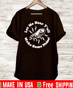 CICADAS LET ME HEAR Y'ALL MAKE SOME NOISE SHIRT