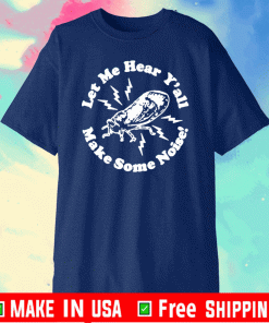 CICADAS LET ME HEAR Y'ALL MAKE SOME NOISE SHIRT